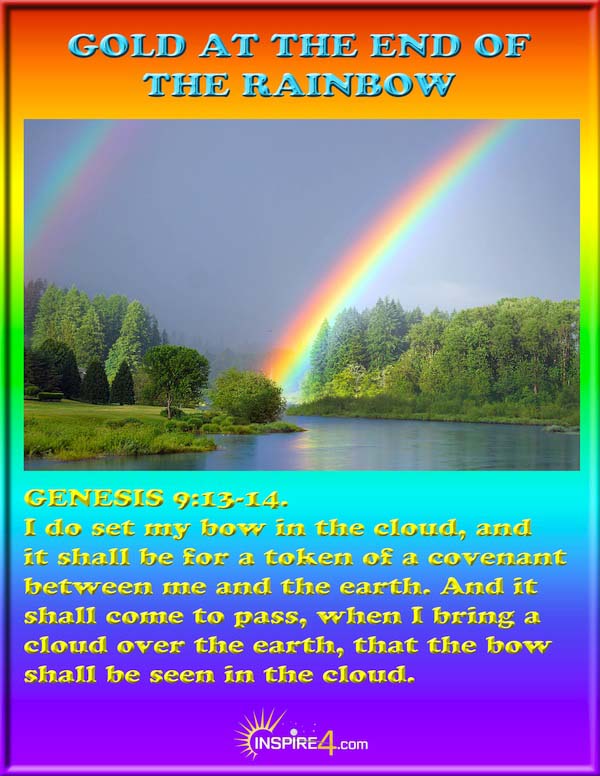 There is gold at the end of the rainbow. Genesis 9:13-14 KJV
